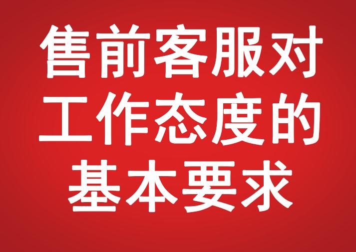 售前客服對工作態(tài)度的基本要求